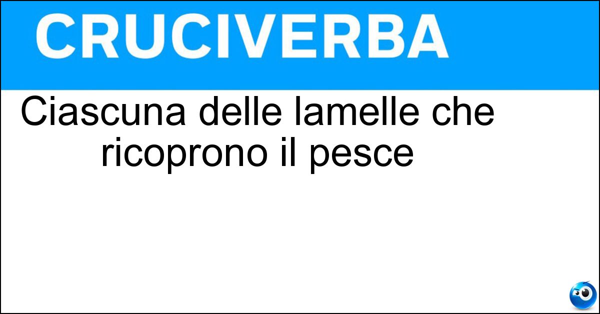 Soluzione Ciascuna delle lamelle che ricoprono il pesce - Squama