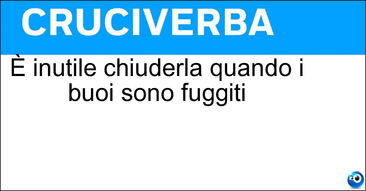 È inutile chiuderla quando i buoi sono fuggiti Soluzione È inutile chiuderla quando i buoi sono fuggiti - Stalla