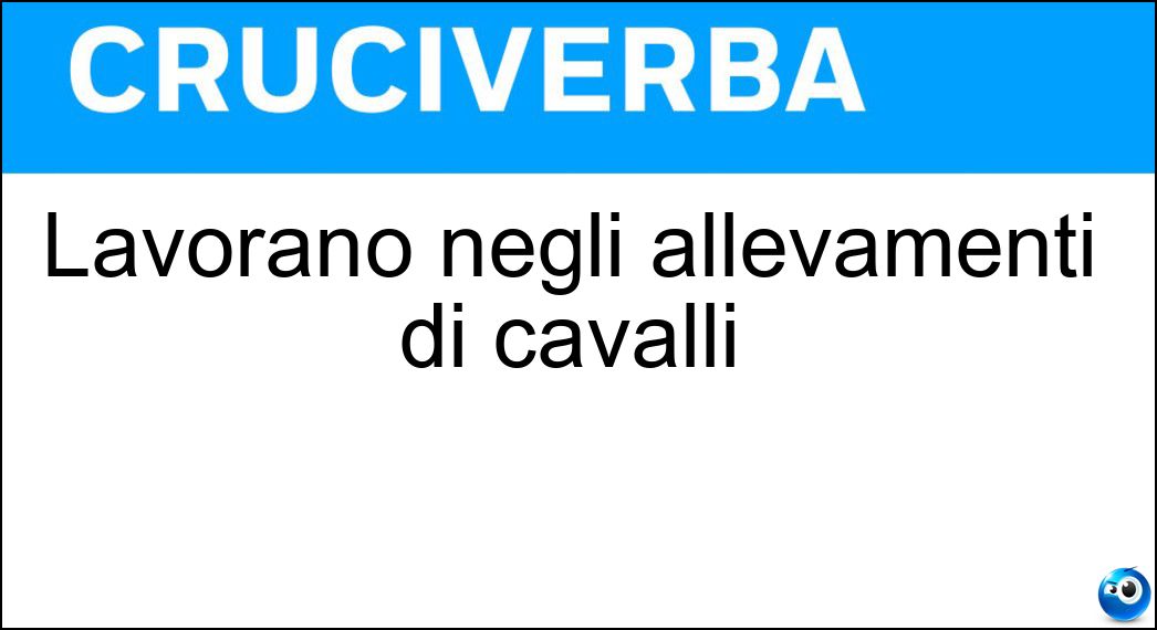 Lavorano negli allevamenti di cavalli Soluzione Lavorano negli allevamenti di cavalli - Stallieri