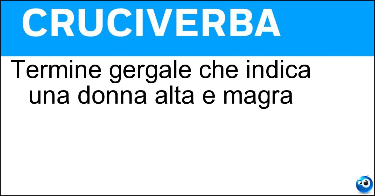 Soluzione Termine gergale che indica una donna alta e magra - Stanga