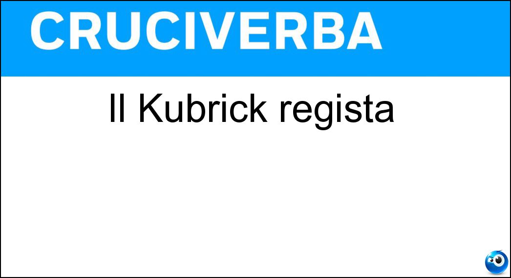 Il Kubrick regista Soluzione Cruciverba: Il Kubrick regista - Risposta Stanley