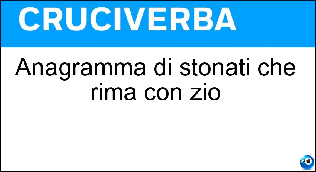 Anagramma di stonati che rima con zio Soluzione Anagramma di stonati che rima con zio - Stantio