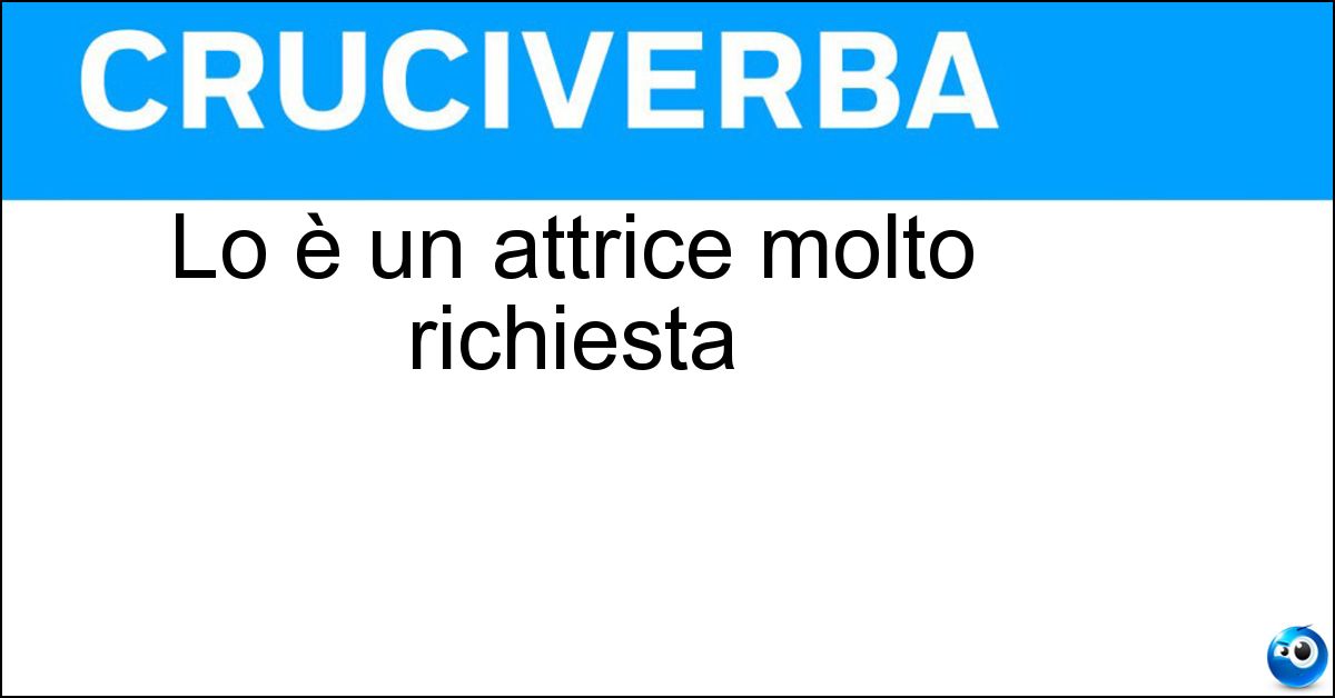 Lo è un attrice molto richiesta Lo è un attrice molto richiesta