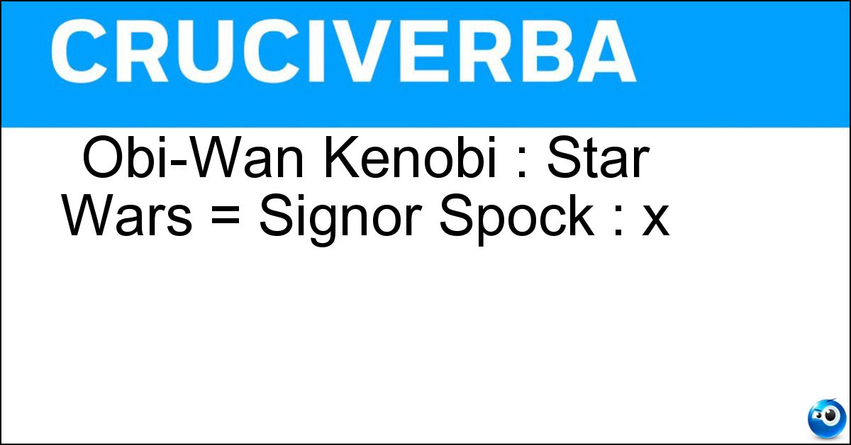 Obi-Wan Kenobi : Star Wars = Signor Spock : x Soluzione Obi-Wan Kenobi : Star Wars = Signor Spock : x - Star Trek