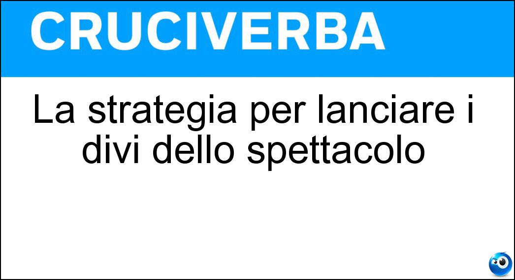 La strategia per lanciare i divi dello spettacolo Soluzione Cruciverba: La strategia per lanciare i divi dello spettacolo - Risposta Starsystem