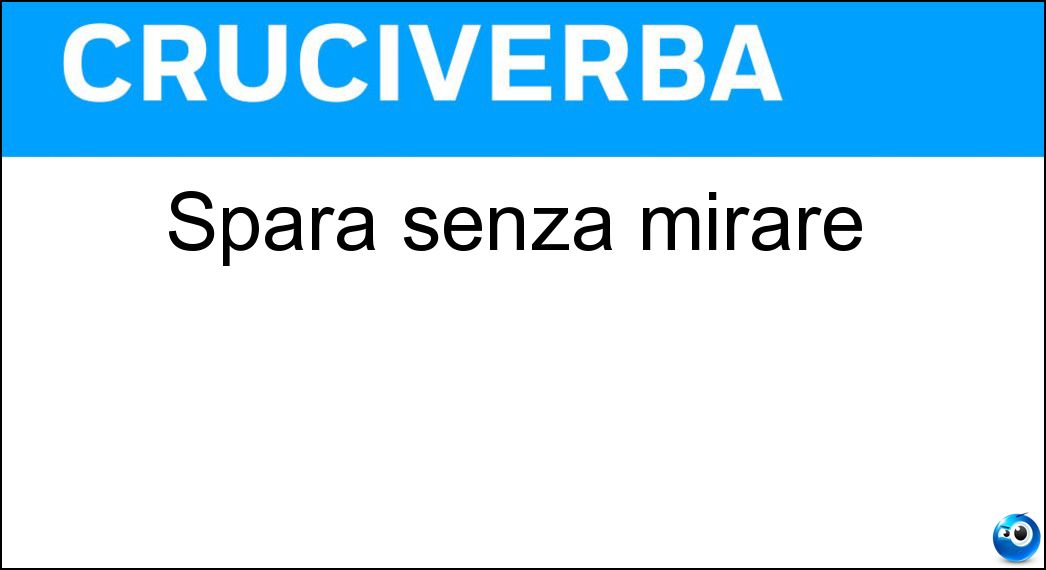 Spara senza mirare Soluzione Cruciverba: Spara senza mirare - Risposta Starter