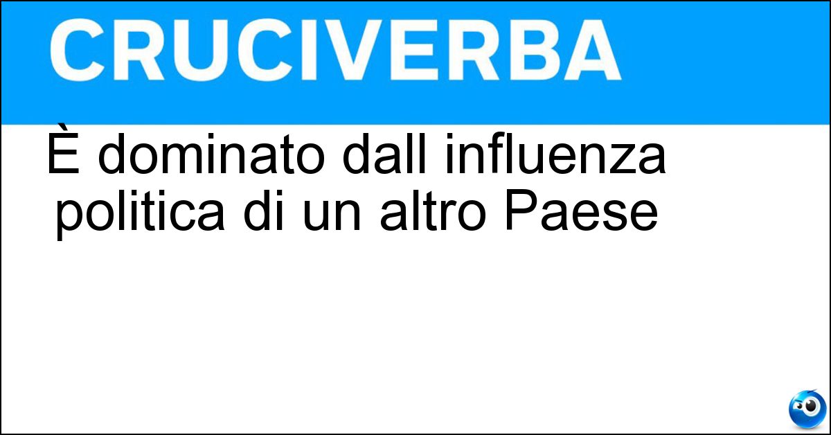 È dominato dall influenza politica di un altro Paese Soluzione È dominato dall influenza politica di un altro Paese - Stato Satellite