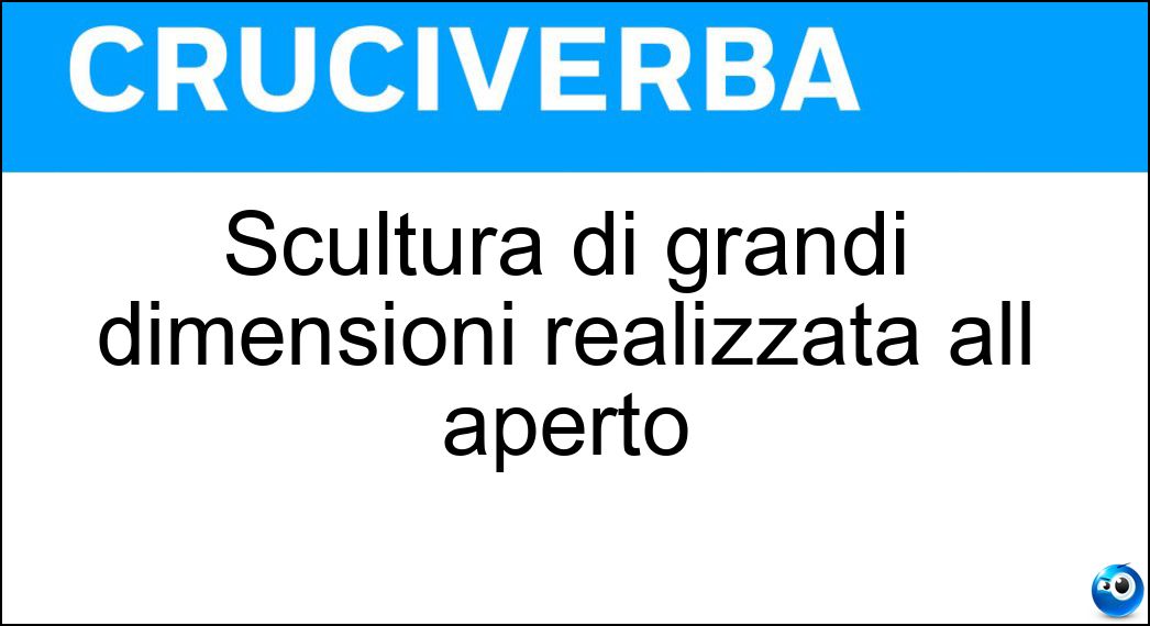Scultura di grandi dimensioni realizzata all aperto Soluzione Cruciverba: Scultura di grandi dimensioni realizzata all aperto - Risposta Statua