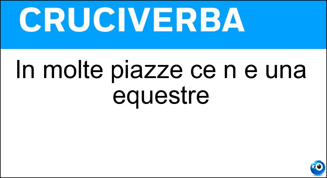 In molte piazze ce n è una equestre