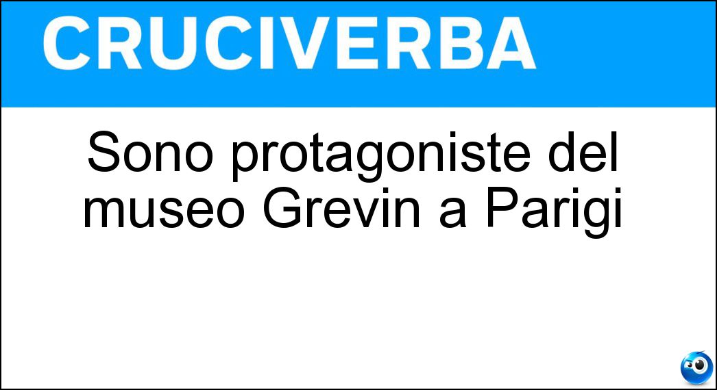 Sono protagoniste del museo Grevin a Parigi Soluzione Cruciverba: Sono protagoniste del museo Grevin a Parigi - Risposta Statue Di Cera