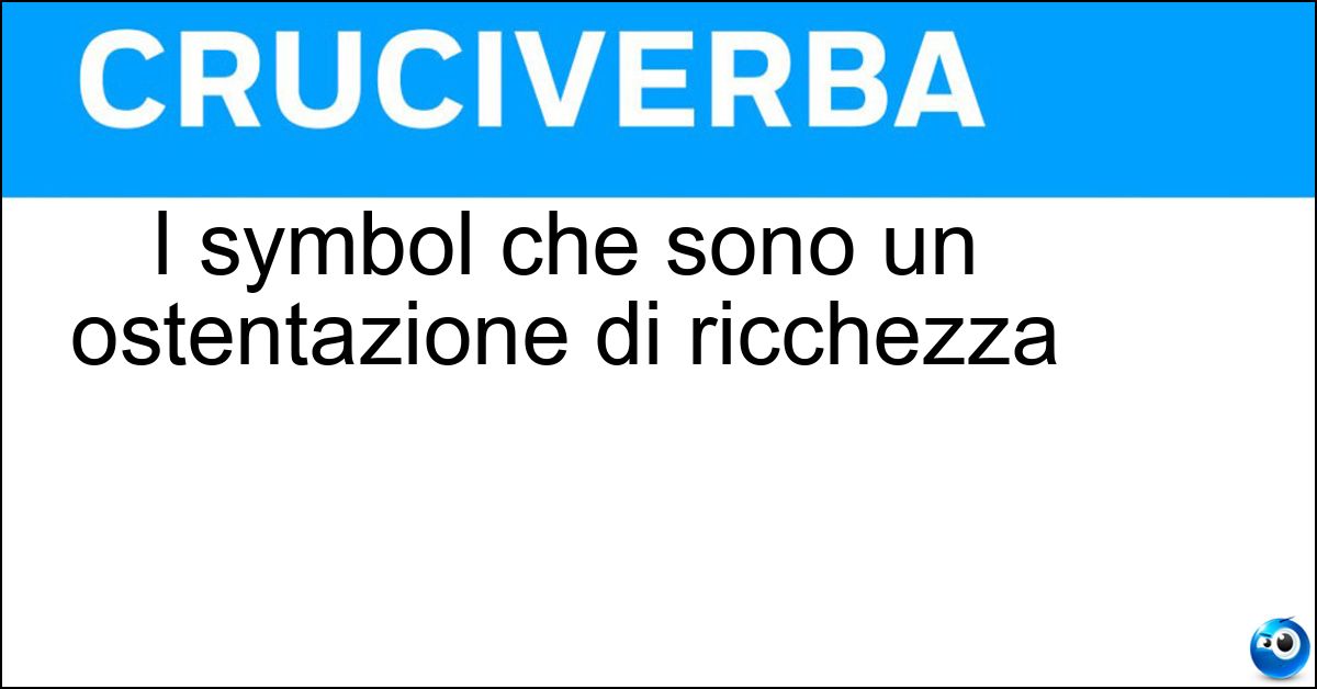 I symbol che sono un ostentazione di ricchezza Soluzione I symbol che sono un ostentazione di ricchezza - Status