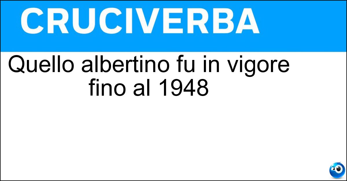 Quello albertino fu in vigore fino al 1948 Soluzione Quello albertino fu in vigore fino al 1948 - Statuto