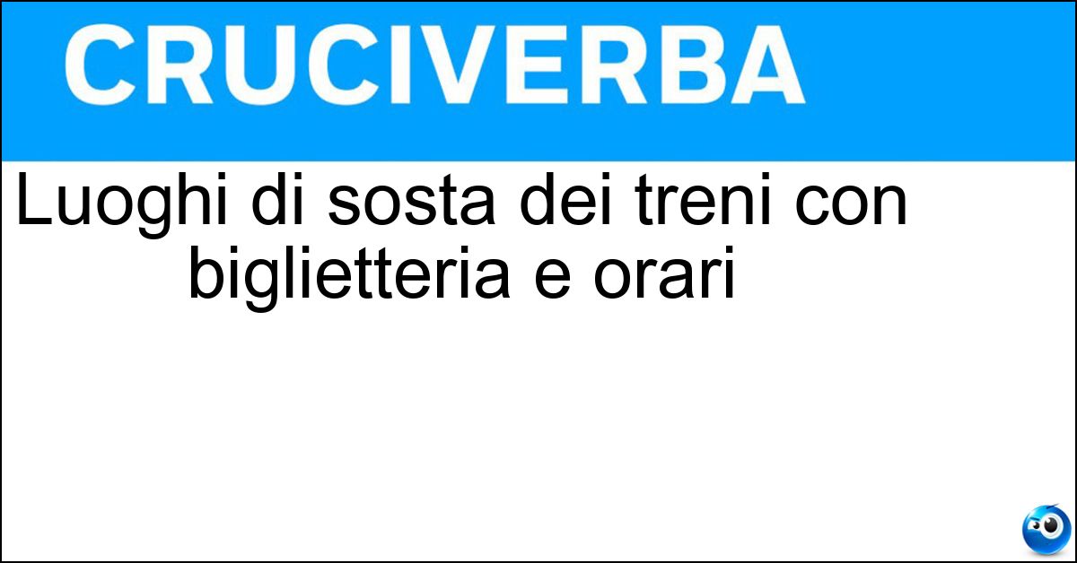 Luoghi di sosta dei treni con biglietteria e orari Soluzione Luoghi di sosta dei treni con biglietteria e orari - Stazioni
