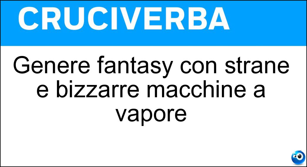 Genere fantasy con strane e bizzarre macchine a vapore