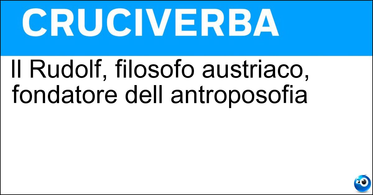 Il Rudolf, filosofo austriaco, fondatore dell antroposofia Soluzione Il Rudolf, filosofo austriaco, fondatore dell antroposofia - Steiner