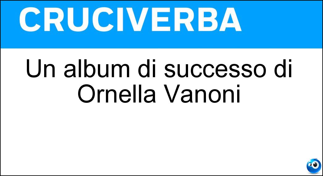 Un album di successo di Ornella Vanoni Soluzione Cruciverba: Un album di successo di Ornella Vanoni - Risposta Stellanascente