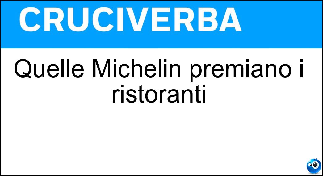 Quelle Michelin premiano i ristoranti Soluzione Cruciverba: Quelle Michelin premiano i ristoranti - Risposta Stelle