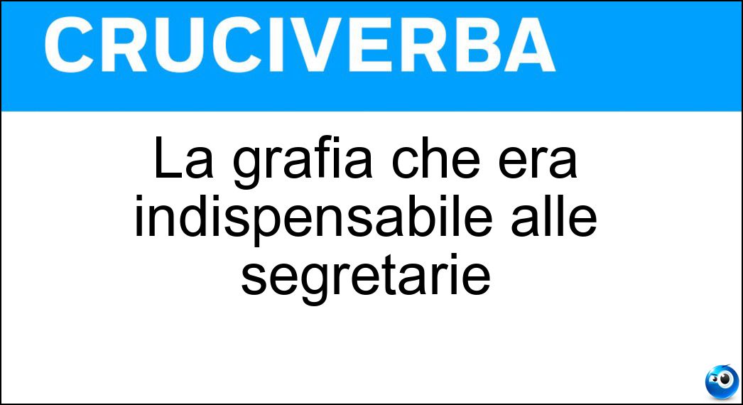 La grafia che era indispensabile alle segretarie Soluzione La grafia che era indispensabile alle segretarie - Steno