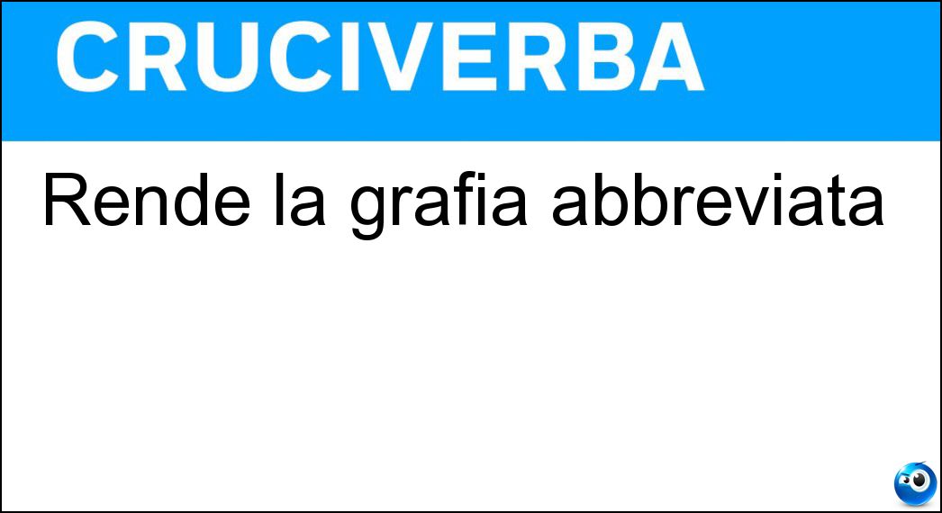 Rende la grafia abbreviata Soluzione Cruciverba: Rende la grafia abbreviata - Risposta Steno