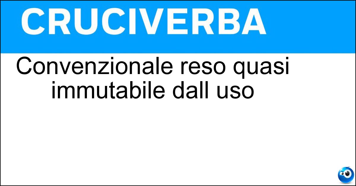 Convenzionale reso quasi immutabile dall uso Soluzione Convenzionale reso quasi immutabile dall uso - Stereotipato