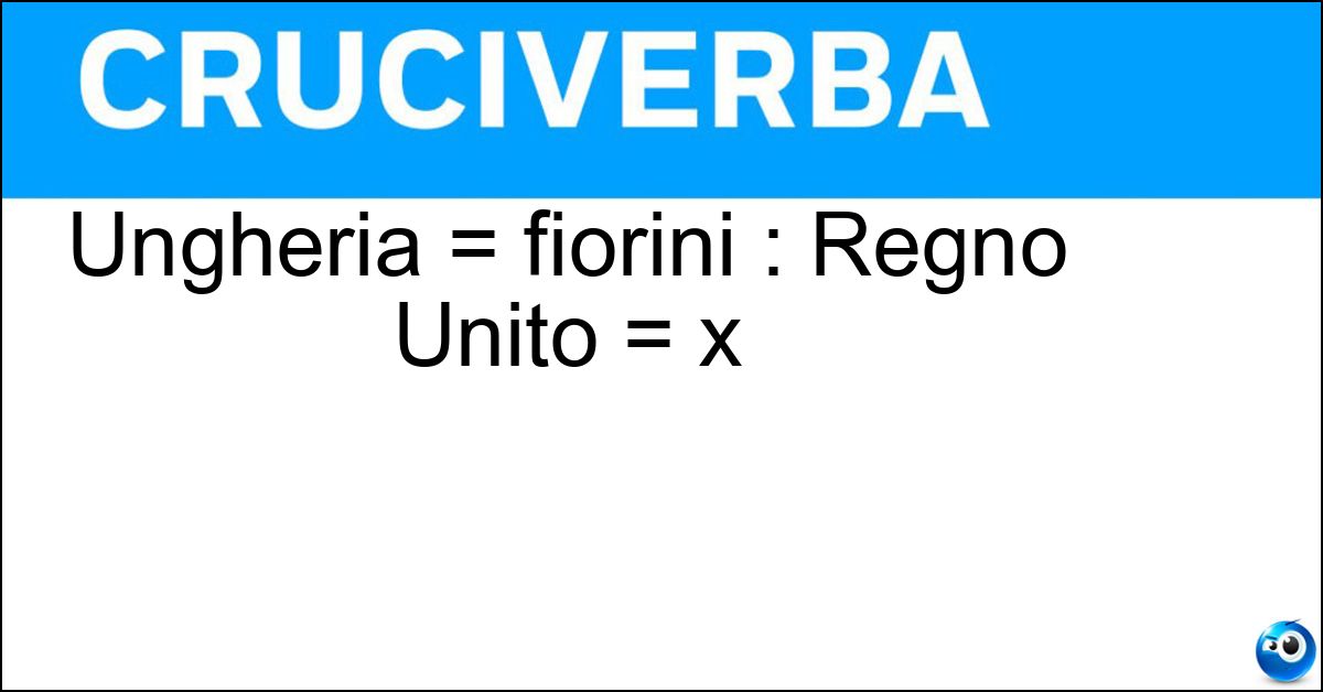 Ungheria = fiorini : Regno Unito = x