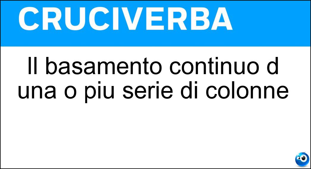 Il basamento continuo d una o più serie di colonne Soluzione Cruciverba: Il basamento continuo d una o più serie di colonne - Risposta Stilobate
