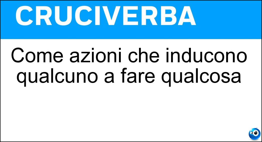 Come azioni che inducono qualcuno a fare qualcosa