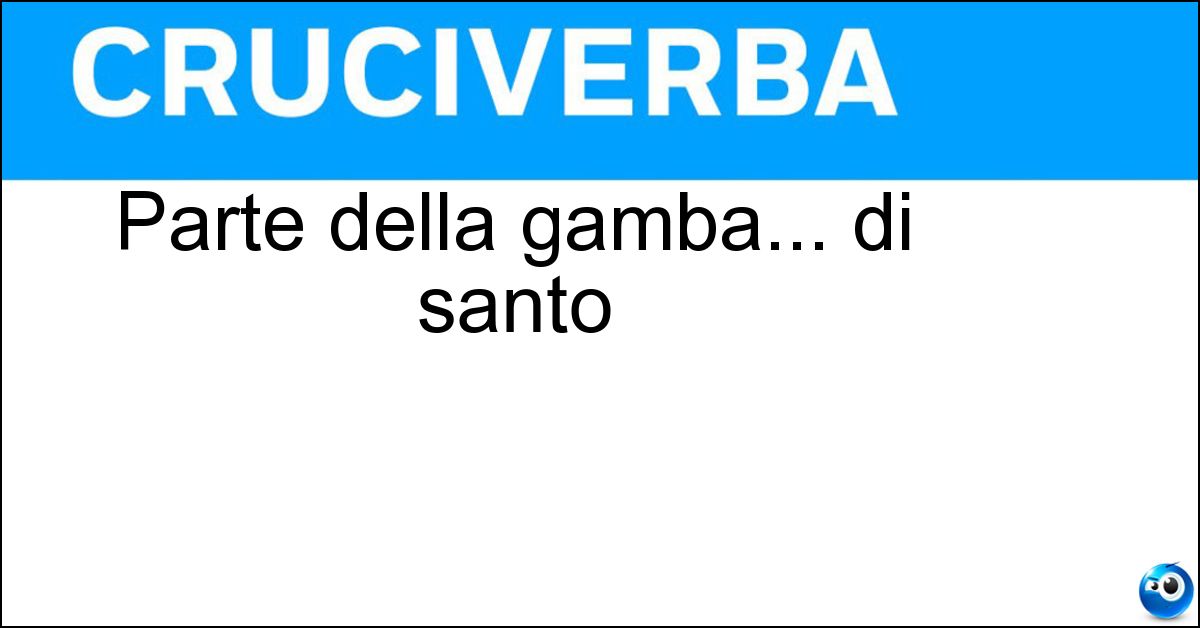 Parte della gamba... di santo Soluzione Parte della gamba... di santo - Stinco