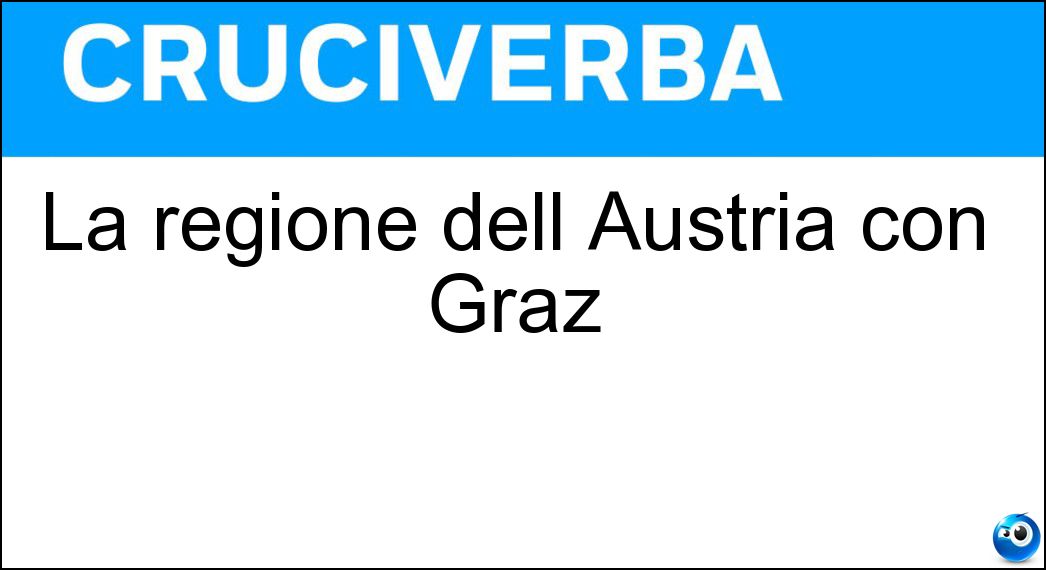 La regione dell Austria con Graz Soluzione Cruciverba: La regione dell Austria con Graz - Risposta Stiria
