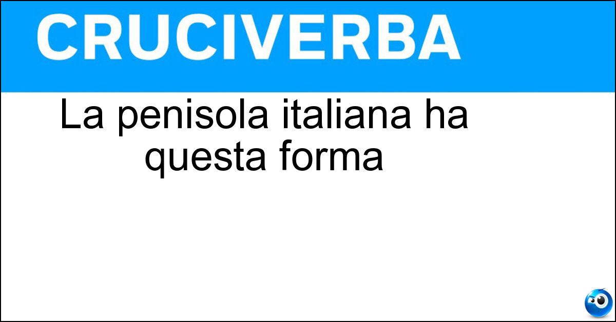 La penisola italiana ha questa forma Soluzione La penisola italiana ha questa forma - Stivale