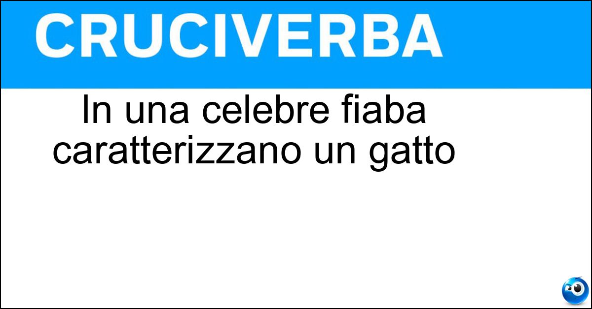 In una celebre fiaba caratterizzano un gatto Soluzione In una celebre fiaba caratterizzano un gatto - Stivali