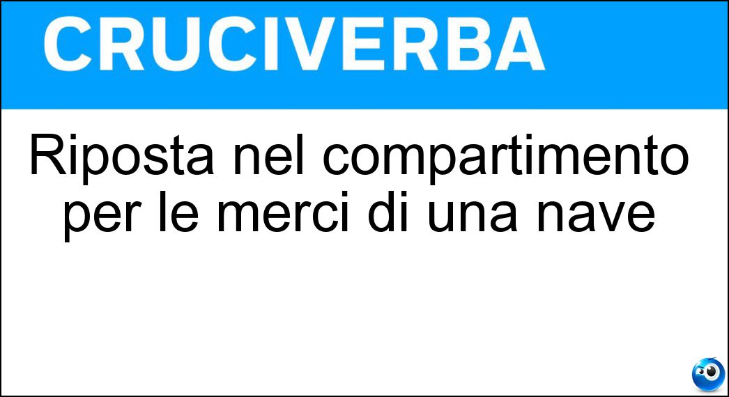 Riposta nel compartimento per le merci di una nave Soluzione Cruciverba: Riposta nel compartimento per le merci di una nave - Risposta Stivata