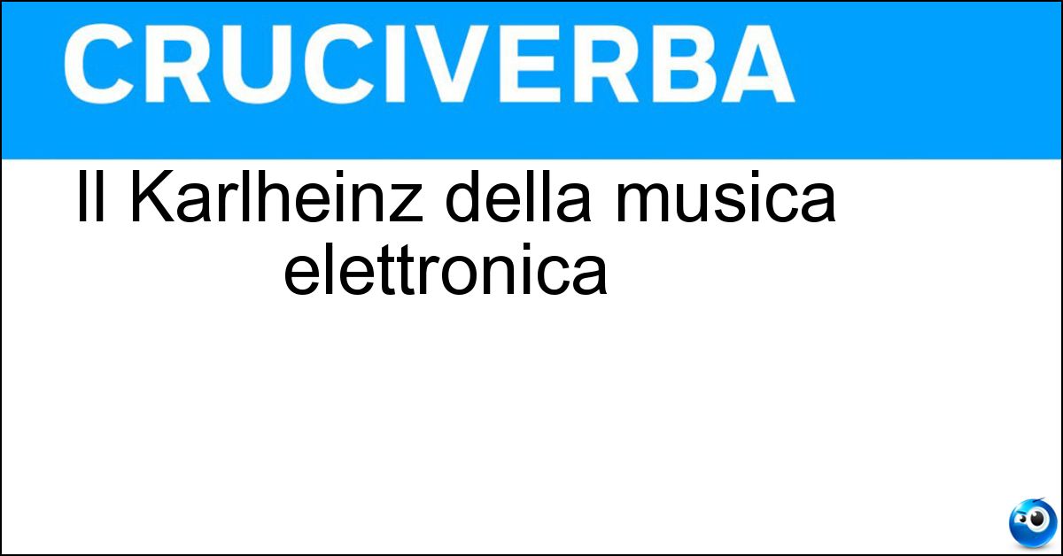Il Karlheinz della musica elettronica | Il Karlheinz della musica elettronica |