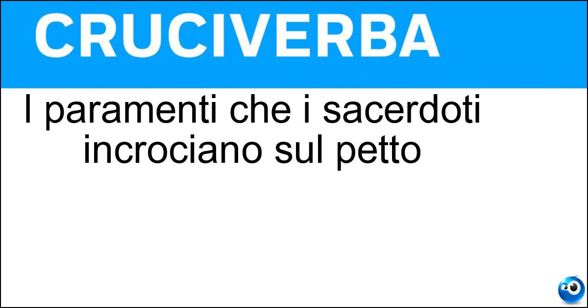 I paramenti che i sacerdoti incrociano sul petto Soluzione I paramenti che i sacerdoti incrociano sul petto - Stole