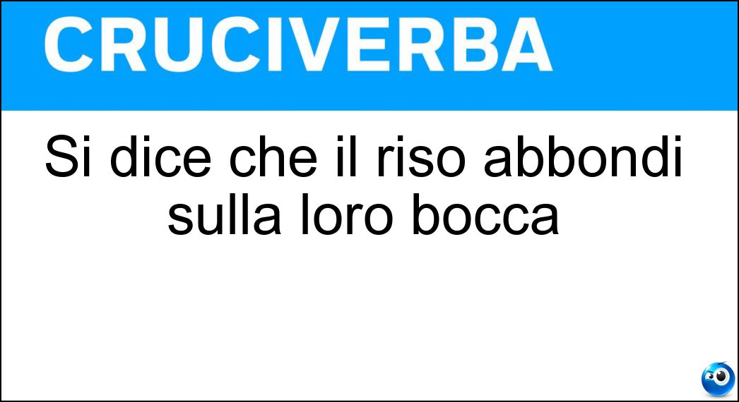 Si dice che il riso abbondi sulla loro bocca