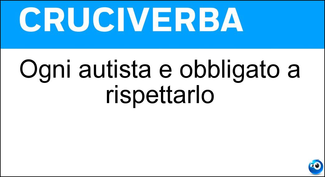 Ogni autista è obbligato a rispettarlo Soluzione Cruciverba: Ogni autista è obbligato a rispettarlo - Risposta Stop