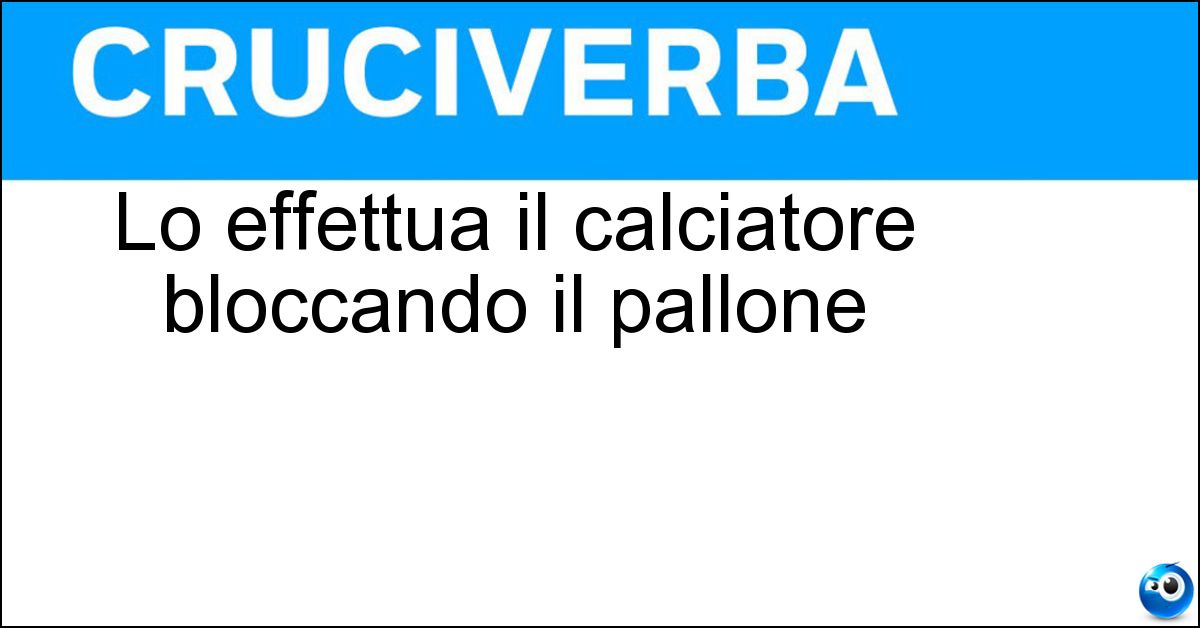 Lo effettua il calciatore bloccando il pallone