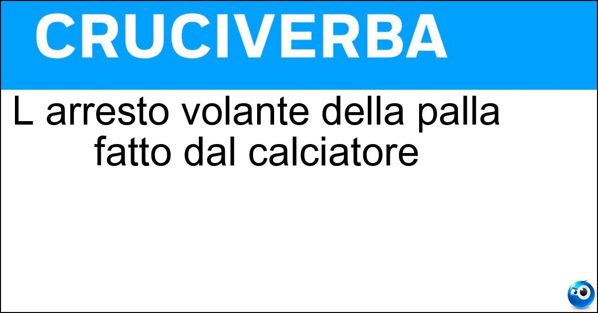 L arresto volante della palla fatto dal calciatore Soluzione L arresto volante della palla fatto dal calciatore - Stop