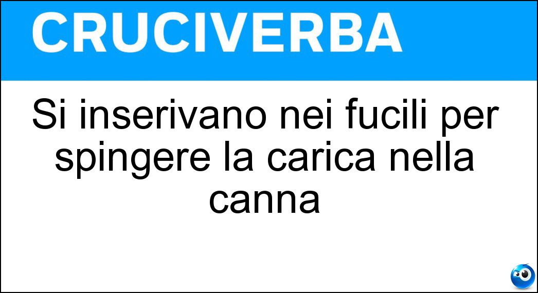 Si inserivano nei fucili per spingere la carica nella canna Soluzione Si inserivano nei fucili per spingere la carica nella canna - Stoppacci