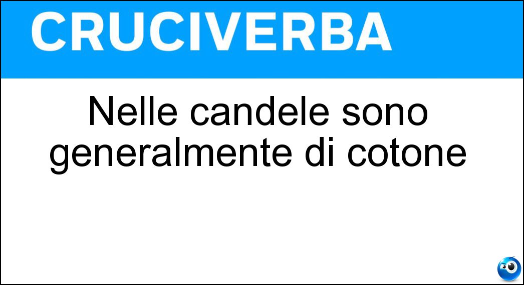 Nelle candele sono generalmente di cotone Soluzione Cruciverba: Nelle candele sono generalmente di cotone - Risposta Stoppini