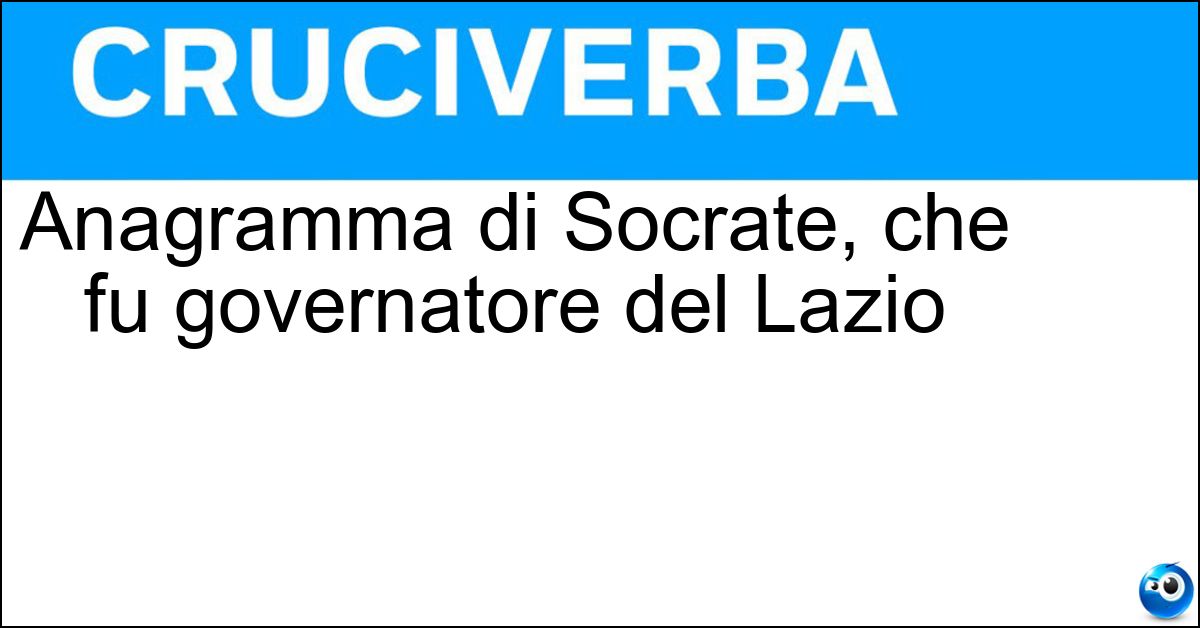 Anagramma di Socrate, che fu governatore del Lazio Soluzione Anagramma di Socrate, che fu governatore del Lazio - Storace