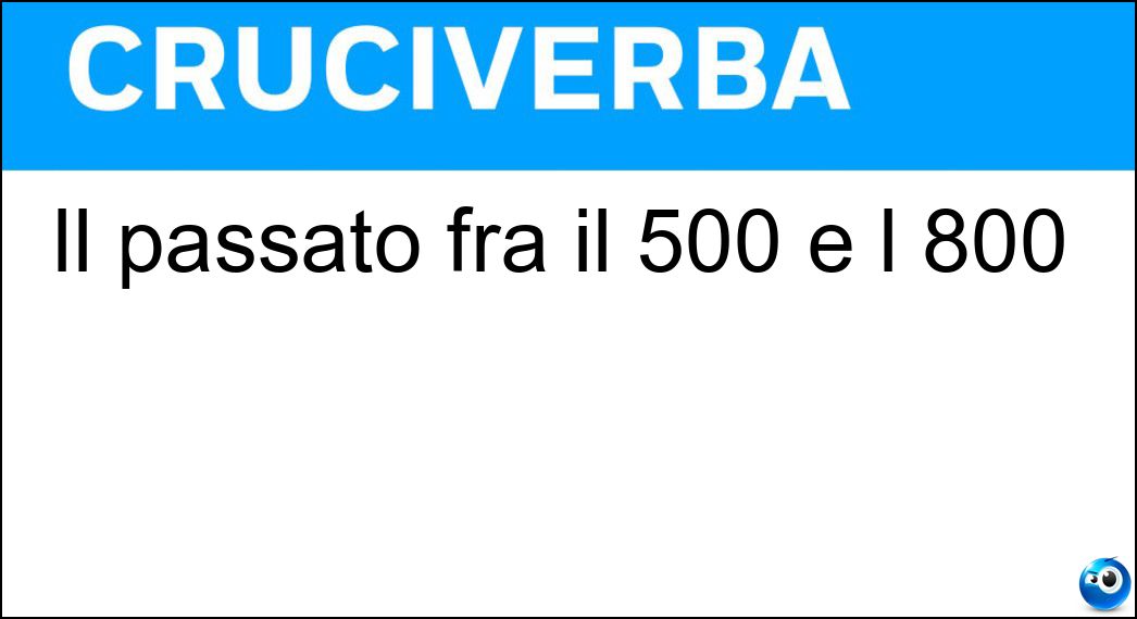 Il passato fra il 500 e l 800