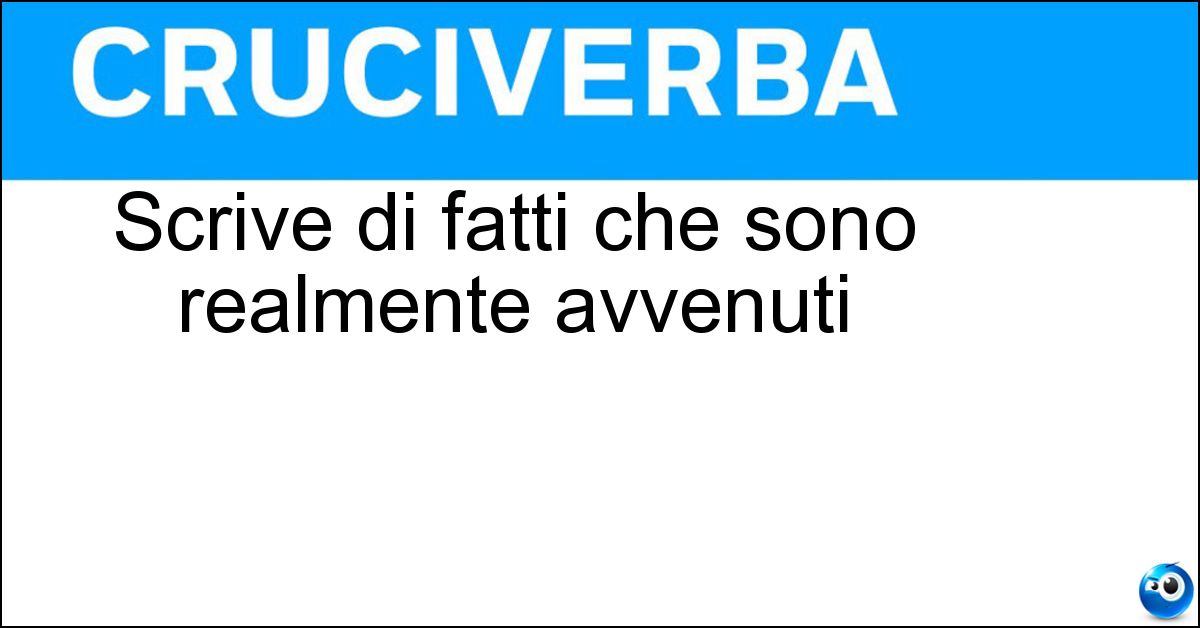 Scrive di fatti che sono realmente avvenuti Soluzione Scrive di fatti che sono realmente avvenuti - Storico