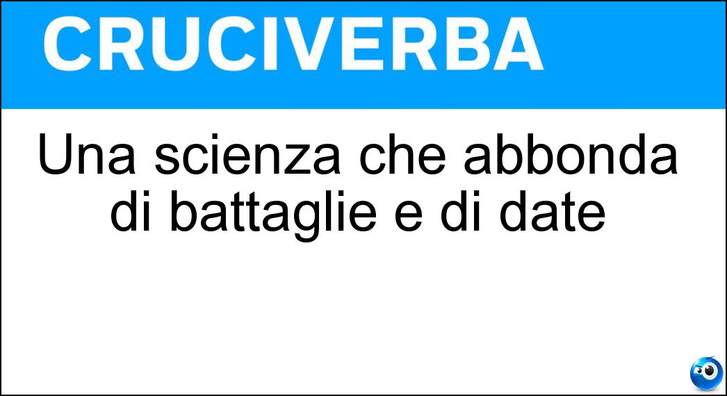 Una scienza che abbonda di battaglie e di date Soluzione Una scienza che abbonda di battaglie e di date - Storiografia