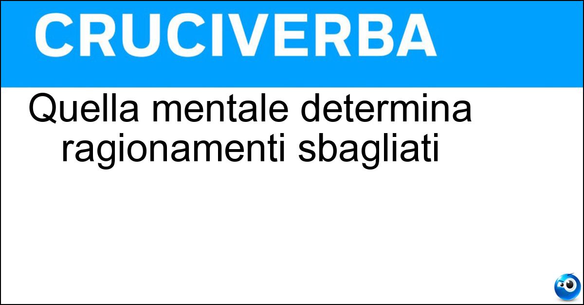 Quella mentale determina ragionamenti sbagliati Soluzione Quella mentale determina ragionamenti sbagliati - Stortura