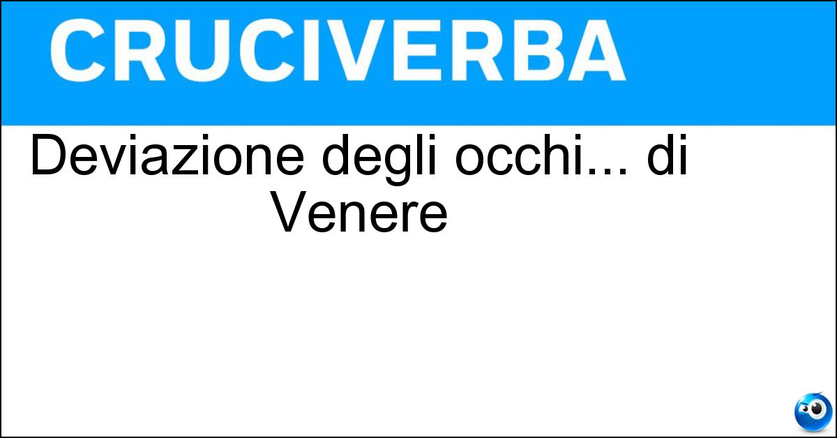 Deviazione degli occhi... di Venere Soluzione Deviazione degli occhi... di Venere - Strabismo