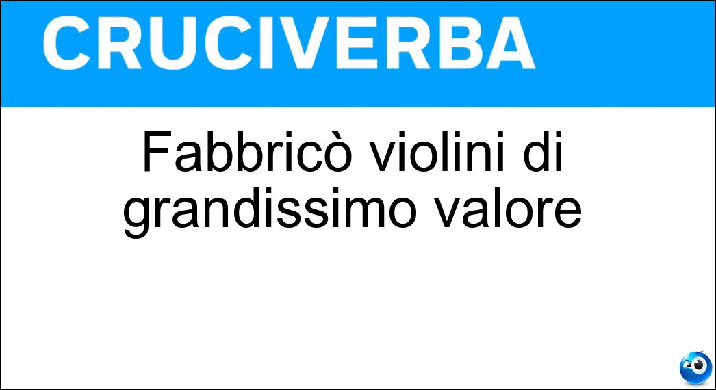 Fabbricò violini di grandissimo valore