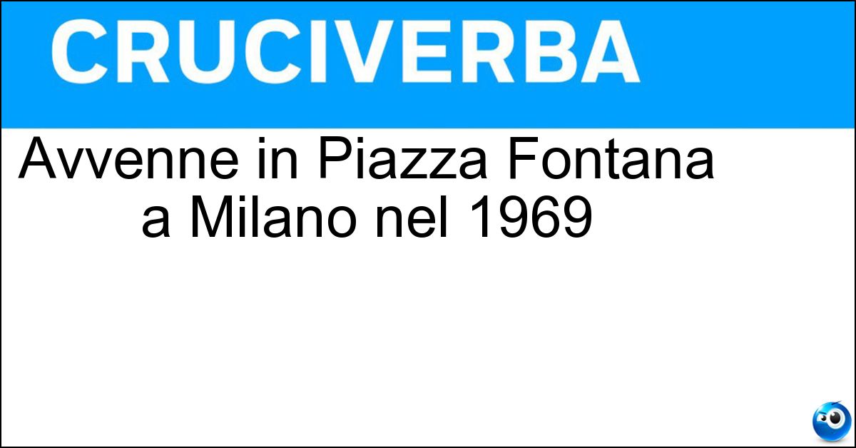 Avvenne in Piazza Fontana a Milano nel 1969 Soluzione Avvenne in Piazza Fontana a Milano nel 1969 - Strage