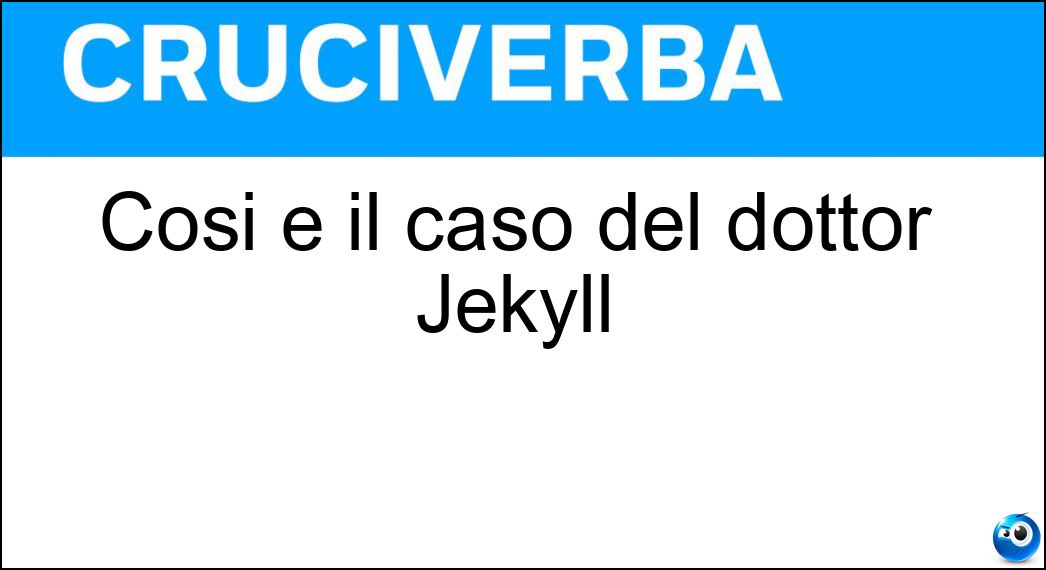 Così e il caso del dottor Jekyll Soluzione Cruciverba: Così e il caso del dottor Jekyll - Risposta Strano