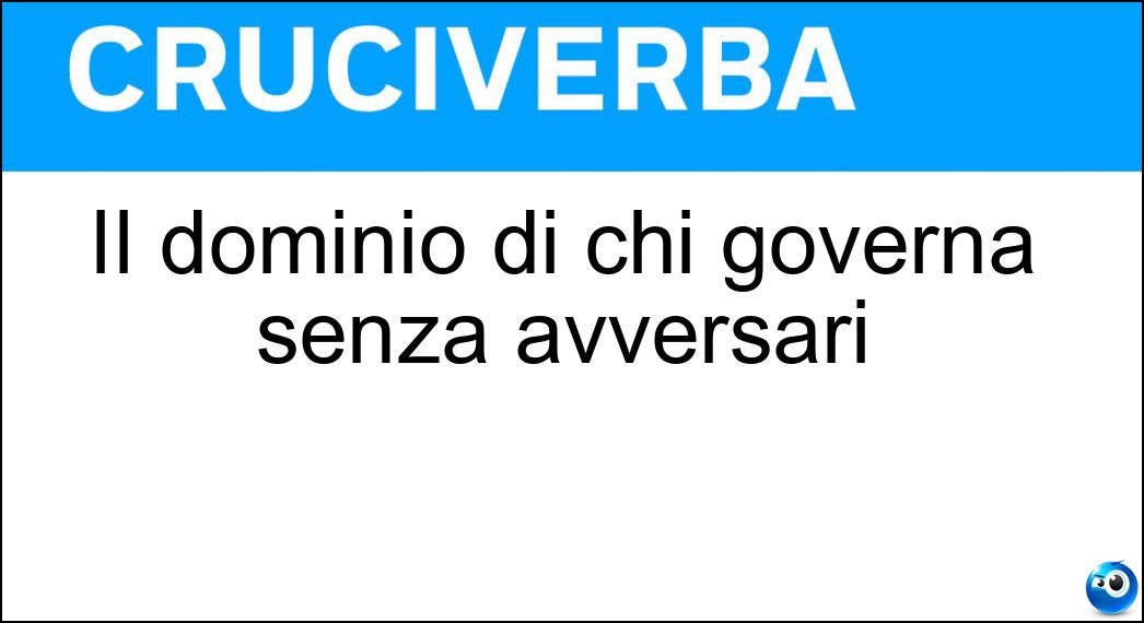 II dominio di chi governa senza avversari